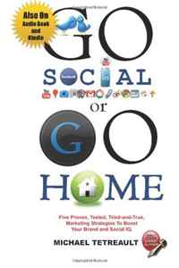 GO SOCIAL or GO HOME: Five Simple Universal Marketing Strategies Any Business Can Follow Mr. Michael Tetreault купить читать скачать онлайн - BookMix.ru