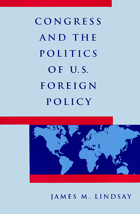 Congress and the Politics of U. S. Foreign Policy