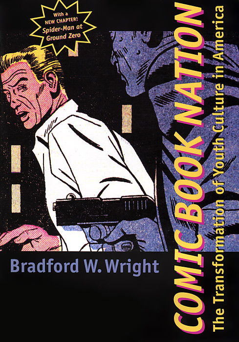 Comic Book Nation: The Transformation of Youth Culture in America, Bradford W. Wright