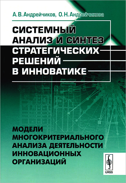 Системный анализ и синтез стратегических решений в инноватике12296407 Системный анализ и синтез стратегических решений в инноватике12296407В настоящей книге приведены подходы и методики формирования моделей многокритериального анализа и синтеза сложных инновационных решений, которые возникают в различных структурных подразделениях современных организаций. Используемые для построения моделей методы анализа иерархий, аналитических сетей, теории нечетких множеств, морфологического анализа и искусственного интеллекта позволяют реализовать в них наилучшие стороны формальной, инкрементальной и системной парадигм, а также объединить междисциплинарные знания, методы и действия для решения сложных проблем. Объединяющей и центральной для книги проблемой является вопрос о том, как человек формирует (синтезирует) и принимает стратегические решения при разработке и коммерциализации инноваций и как ему помочь в решении этих сложных задач, используя математические, эвристические и интеллектуальные методы. Учебник написан на основе преподавания изложенного в нем материала в Волгоградском государственном техническом университете,...