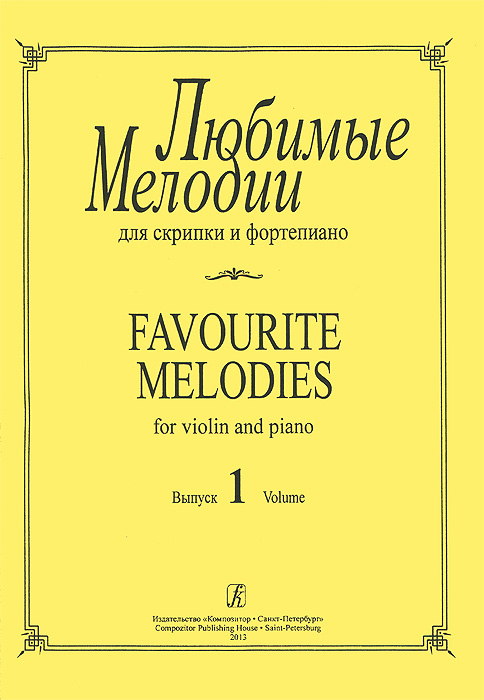 Любимые мелодии для скрипки и фортепиано. Выпуск 1 / Favourite Melodies for Violin and Piano: Volume 1. Любимые мелодии для скрипки и фортепиано. Выпуск 1 / Favourite Melodies for Violin and Piano: Volume 1.