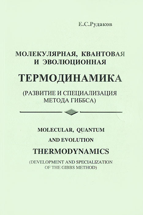 Молекулярная, квантовая и эволюционная термодинамика (развитие и специализация метода Гиббса), Е. С. Рудаков