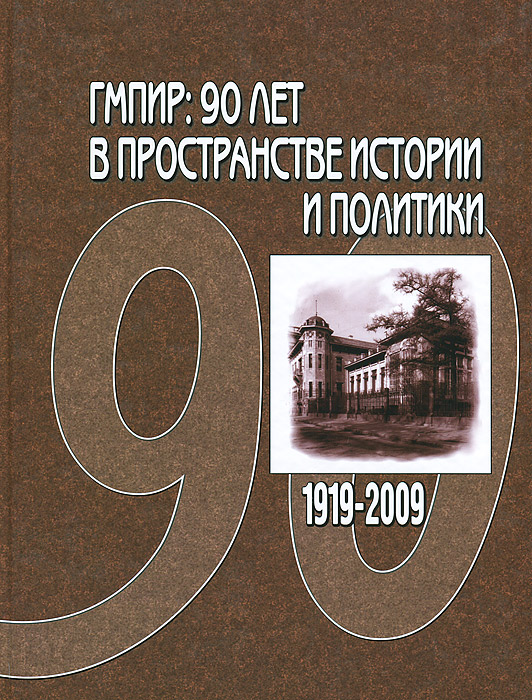 ГМПИР. 90 лет в пространстве истории и политики. 1919-2009
