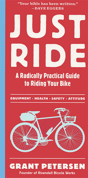 Just Ride: A Radically Practical Guide to Riding Your Bike, Grant Petersen