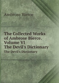The Collected Works of Ambrose Bierce. Volume VI B. Ambrose купить читать скачать онлайн - BookMix.ru