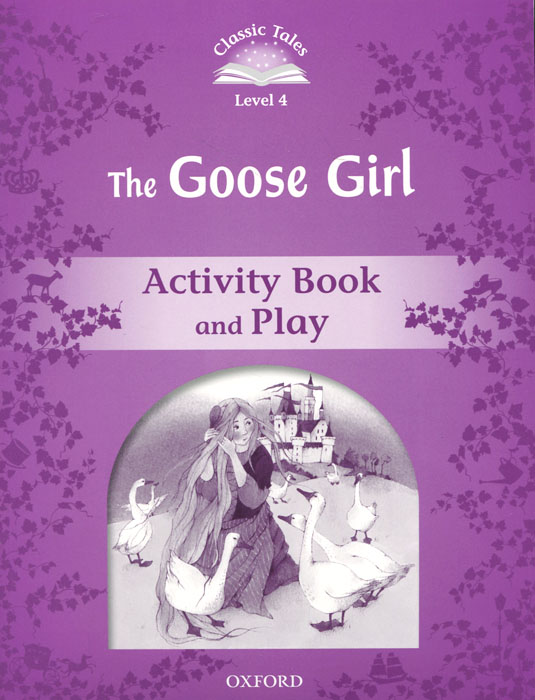 Classic Tales: Level 4: The Goose Girl Activity Book and Play