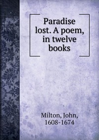 Paradise lost. A poem, in twelve books
