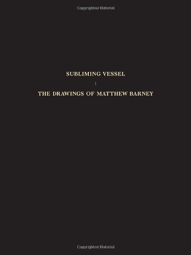 Subliming Vessel: The Drawings of Matthew Barney