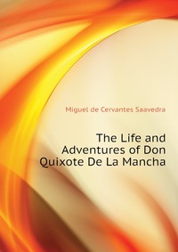 account of the life and works of miguel de cervantes saavedra account of the life and works of miguel de cervantes saavedra