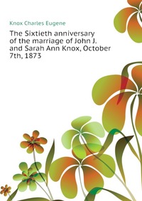 The Sixtieth anniversary of the marriage of John J. and Sarah Ann Knox, October 7th, 1873