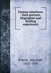 Famous Americans Marshall Everett купить читать скачать онлайн - BookMix.ru