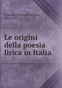 Купить Le origini della poesia lirica in Italia, Giovanni Alfredo Cesareo