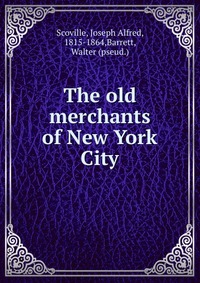 The old merchants of New York City Walter Barrett купить читать скачать онлайн - BookMix.ru