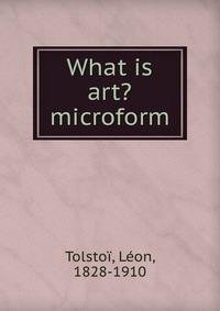 What is art? microform Leon Tolstoi купить читать скачать онлайн - BookMix.ru
