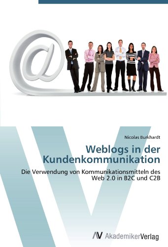 Weblogs in der Kundenkommunikation: Die Verwendung von Kommunikationsmitteln des Web 2.0 in B2C und C2B (German Edition)