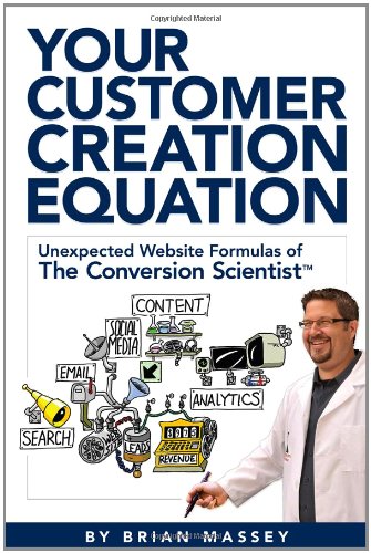 Your Customer Creation Equation: Unexpected Website Formulas of The Conversion Scientist™