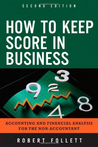 How to Keep Score in Business: Accounting and Financial Analysis for the Non-Accountant