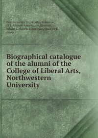 Biographical catalogue of the alumni of the College of Liberal Arts, Northwestern University