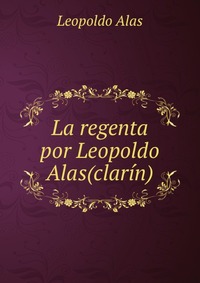 La regenta por Leopoldo Alas(clarin) Leopoldo Alas купить читать скачать онлайн - BookMix.ru