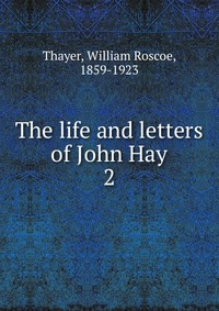 The life and letters of John Hay
