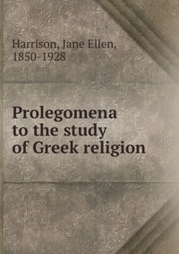 Купить Prolegomena to the study of Greek religion, J. E. Harrison