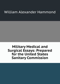 military medical and surgical essays 'military medical and surgical essays' by william alexander hammond is a digital pdf ebook for direct download to pc, mac, notebook, tablet, ipad, iphone. military medical and surgical essays 'military medical and surgical essays' by william alexander hammond is a digital pdf ebook for direct download to pc, mac, notebook, tablet, ipad, iphone.