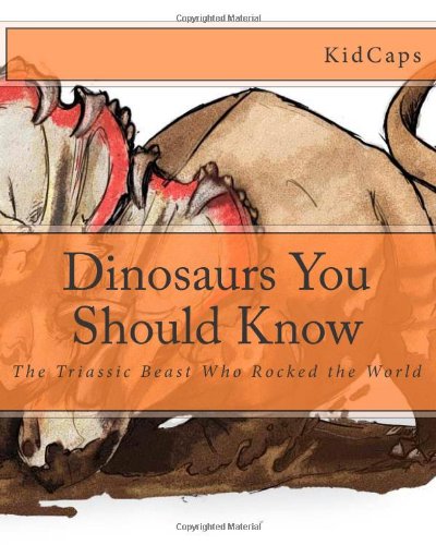 Dinosaurs You Should Know: The Triassic Beast Who Rocked the World (A History Just For Kids), KidCaps