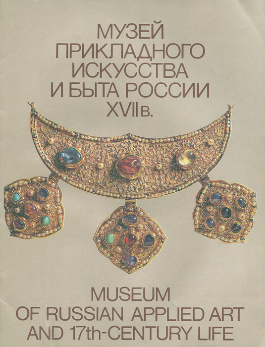 Музей прикладного искусства и быта России. XVII в / Museum of Russian Applied Art and 17th-Centure Life