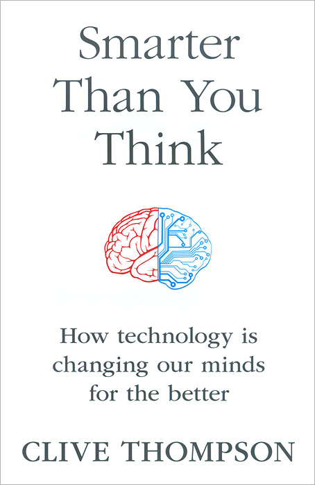 Smarter Than You Think: How Technology is Changing Our Minds for the Better