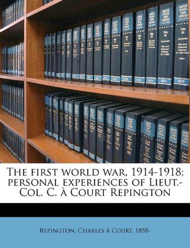 The First World War, 1914-1918; Personal Experiences of Lieut -Col C. A. Court Repington