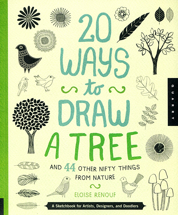 20 Ways to Draw a Tree and 44 Other Nifty Things from Nature: A Sketchbook for Artists, Designers, and Doodlers Eloise Renouf купить читать скачать онлайн - BookMix.ru