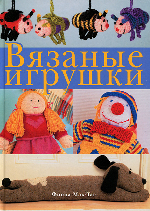 Вязаные игрушки.. Фиона Мак-Таг Вязаные игрушки.. Фиона Мак-Таг