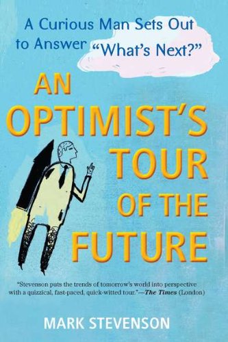 AN Optimist`s Tour of the Future: One Curious Man Sets Out to Answer \
