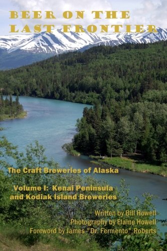 Kenai Peninsula and Kodiak Island Breweries (Beer on the Last Frontier: The Craft Breweries of Alaska) (Volume 1)
