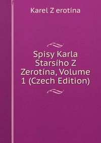 Spisy Karla Starsiho Z Zerotina, Volume 1 (Czech Edition)