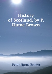 History of Scotland, by P. Hume Brown