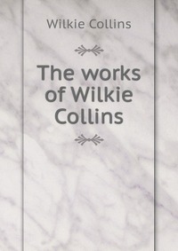 The works of Wilkie Collins