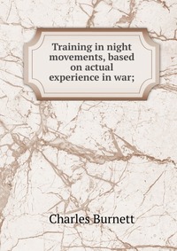 Training in night movements, based on actual experience in war;