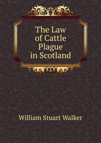 The Law of Cattle Plague in Scotland William Stuart Walker купить читать скачать онлайн - BookMix.ru