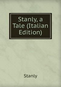 Stanly, a Tale (Italian Edition) Stanly купить читать скачать онлайн - BookMix.ru