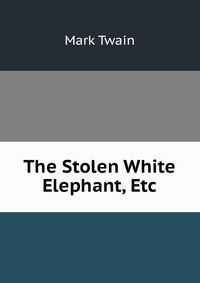 The Stolen White Elephant, Etc, Mark Twain