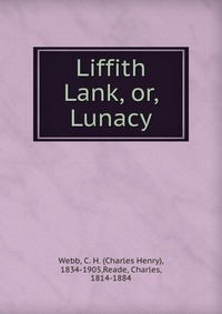 Liffith Lank, or, Lunacy Charles Henry Webb купить читать скачать онлайн - BookMix.ru