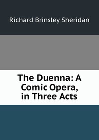 Купить The Duenna: A Comic Opera, in Three Acts, Ричард Шеридан
