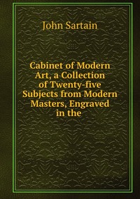 Cabinet of Modern Art, a Collection of Twenty-five Subjects from Modern Masters, Engraved in the