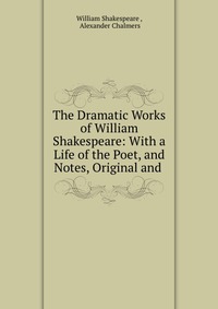 The Dramatic Works of William Shakespeare: With a Life of the Poet, and Notes, Original and