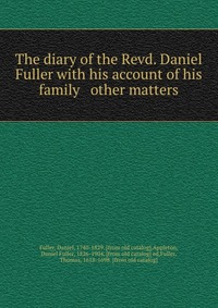 The diary of the Revd. Daniel Fuller with his account of his family & other matters