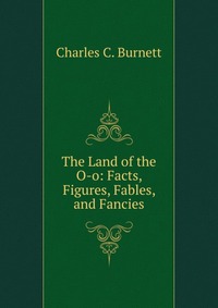 The Land of the O-o: Facts, Figures, Fables, and Fancies