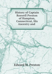 History of Captain Roswell Preston of Hampton, Connecticut, His Ancestry and