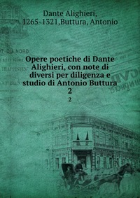 Opere poetiche di Dante Alighieri, con note di diversi per diligenza e studio di Antonio Buttura, Dante Alighieri