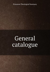 General catalogue, Princeton Theological Seminary